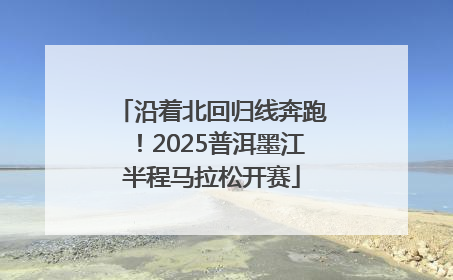 沿着北回归线奔跑！2025普洱墨江半程马拉松开赛