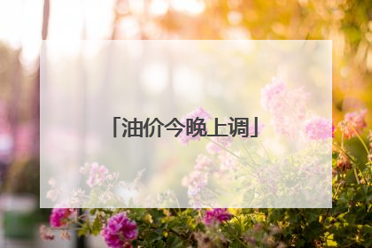油价今晚上调