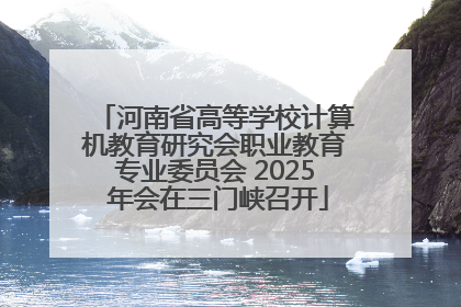 河南省高等学校计算机教育研究会职业教育专业委员会 2025 年会在三门峡召开