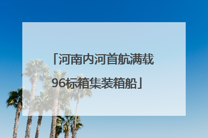 河南内河首航满载96标箱集装箱船
