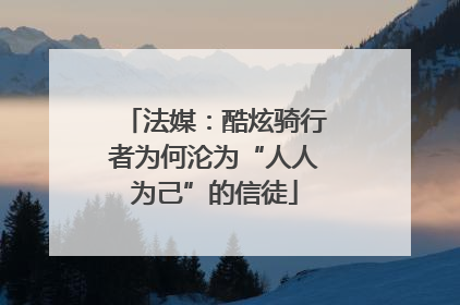 法媒：酷炫骑行者为何沦为“人人为己”的信徒