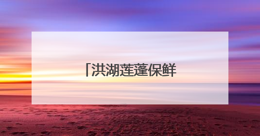 洪湖莲蓬保鲜延长至15天
