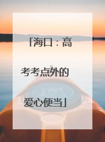 海口：高考考点外的爱心便当