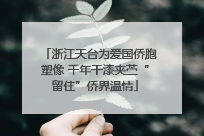 浙江天台为爱国侨胞塑像 千年干漆夹苎“留住”侨界温情