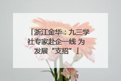浙江金华：九三学社专家赴企一线 为发展“支招”