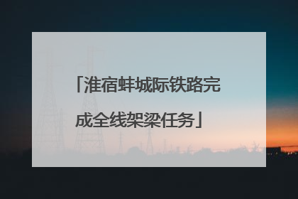 淮宿蚌城际铁路完成全线架梁任务