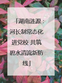湖南涟源：河长制常态化进党校 共筑碧水清流新防线