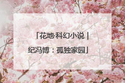 花地·科幻小说｜纪冯博：孤独家园