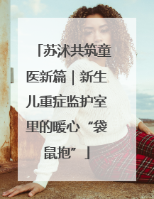 苏沭共筑童医新篇｜新生儿重症监护室里的暖心“袋鼠抱”