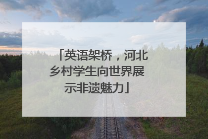 英语架桥，河北乡村学生向世界展示非遗魅力