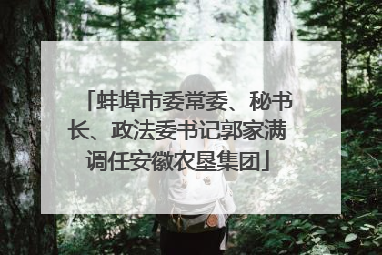 蚌埠市委常委、秘书长、政法委书记郭家满调任安徽农垦集团