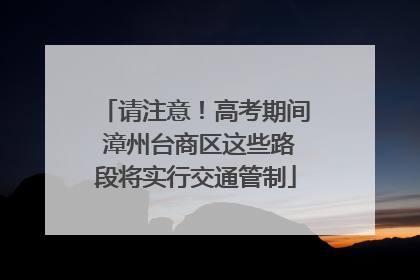 请注意！高考期间 漳州台商区这些路段将实行交通管制
