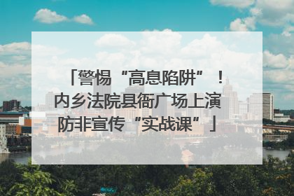 警惕“高息陷阱”！内乡法院县衙广场上演防非宣传“实战课”