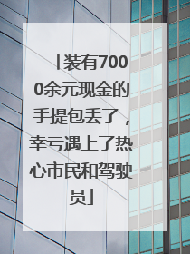 装有7000余元现金的手提包丢了，幸亏遇上了热心市民和驾驶员