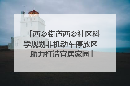 西乡街道西乡社区科学规划非机动车停放区 助力打造宜居家园