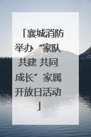 襄城消防举办“家队共建 共同成长”家属开放日活动