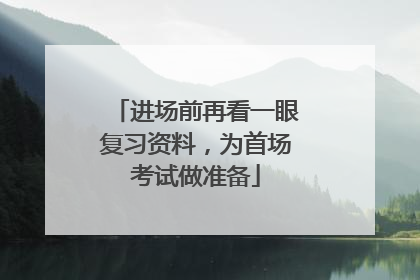 进场前再看一眼复习资料，为首场考试做准备