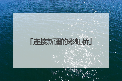 连接新疆的彩虹桥