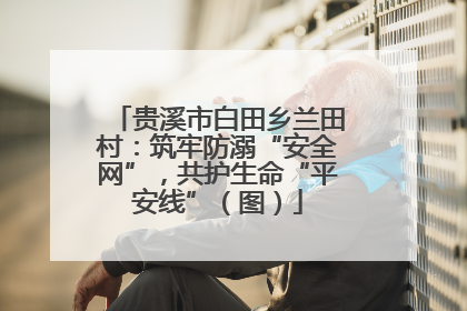 贵溪市白田乡兰田村：筑牢防溺“安全网”，共护生命“平安线”（图）