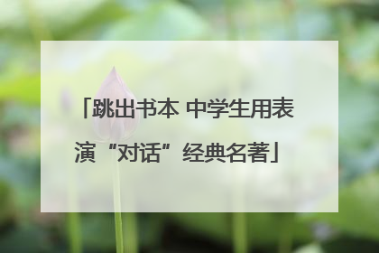 跳出书本 中学生用表演“对话”经典名著