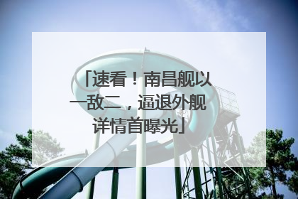 速看！南昌舰以一敌二，逼退外舰详情首曝光