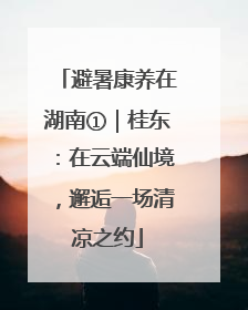避暑康养在湖南①｜桂东：在云端仙境，邂逅一场清凉之约