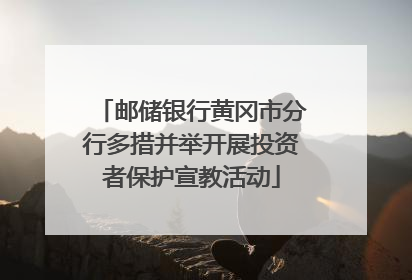 邮储银行黄冈市分行多措并举开展投资者保护宣教活动