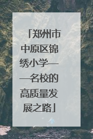 郑州市中原区锦绣小学——名校的高质量发展之路