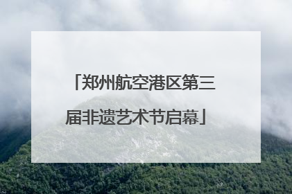 郑州航空港区第三届非遗艺术节启幕