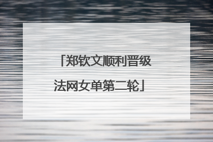 郑钦文顺利晋级法网女单第二轮