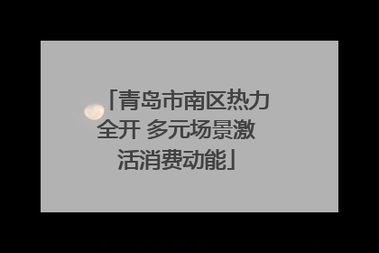 青岛市南区热力全开 多元场景激活消费动能