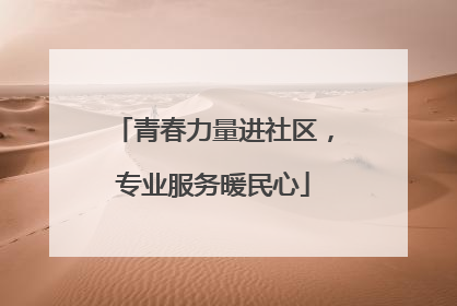 青春力量进社区，专业服务暖民心