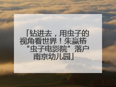 钻进去，用虫子的视角看世界！朱赢椿“虫子电影院”落户南京幼儿园