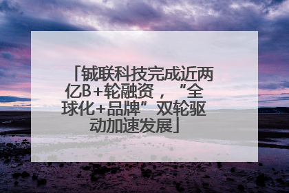 铖联科技完成近两亿B+轮融资，“全球化+品牌”双轮驱动加速发展