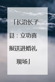 长治长子县：立功喜报送进婚礼现场