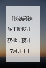 长赣高铁施工图设计获批，预计7月开工
