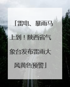 雷电、暴雨马上到！陕西省气象台发布雷雨大风黄色预警