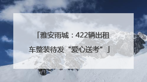 雅安雨城：422辆出租车整装待发“爱心送考”