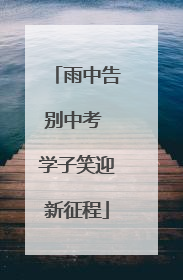 雨中告别中考 学子笑迎新征程
