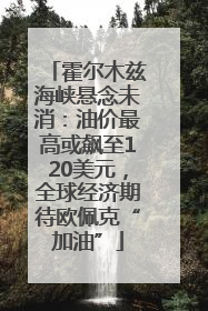 霍尔木兹海峡悬念未消：油价最高或飙至120美元，全球经济期待欧佩克“加油”