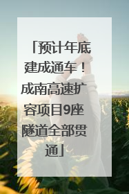 预计年底建成通车！成南高速扩容项目9座隧道全部贯通