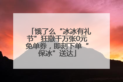 饿了么“冰冰有礼节”狂撒千万张0元免单券，即刻下单“保冰”送达