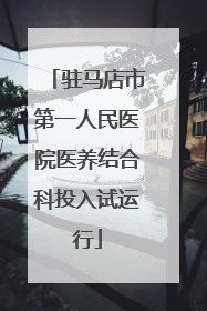 驻马店市第一人民医院医养结合科投入试运行