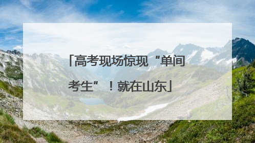 高考现场惊现“单间考生”！就在山东