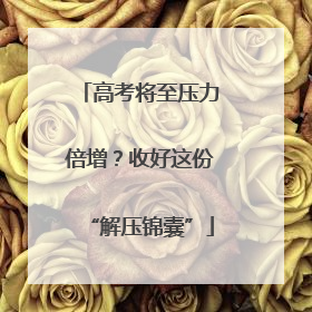 高考将至压力倍增？收好这份“解压锦囊”