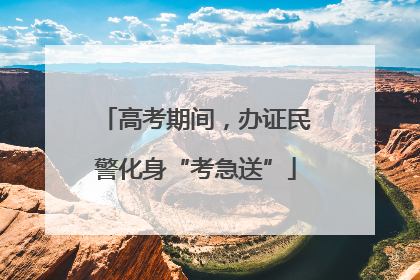 高考期间，办证民警化身“考急送”