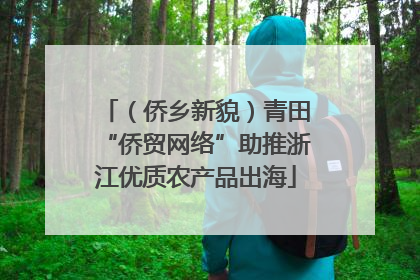 （侨乡新貌）青田“侨贸网络”助推浙江优质农产品出海