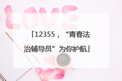 12355，“青春法治辅导员”为你护航