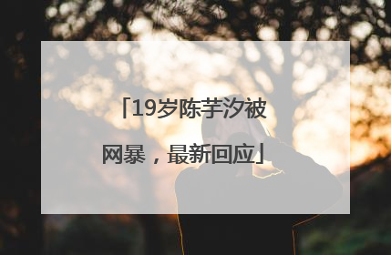 19岁陈芋汐被网暴，最新回应