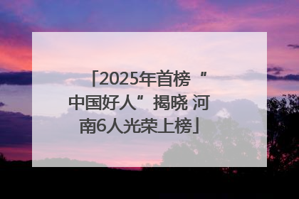2025年首榜“中国好人”揭晓 河南6人光荣上榜